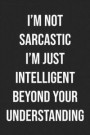 I'm Not Sarcastic I'm Just Intelligent Beyond Your Understanding: Lined Journal: For Sarcastic People With a Sense of Humor