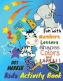 Fun with Numbers, Letters, Colors and Animals Dot Marker Activity Book For Kids