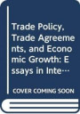 Trade Policy, Trade Agreements, And Economic Growth: Essays In International Trade Theory