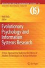 Evolutionary Psychology and Information Systems Research: A New Approach to Studying the Effects of Modern Technologies on Human Behavior (Integrated Series in Information Systems)