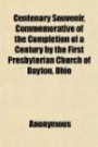 Centenary Souvenir, Commemorative of the Completion of a Century by the First Presbyterian Church of Dayton, Ohio; Containing an Account of the