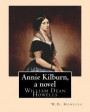 Annie Kilburn, a novel . By: W.D.Howells: William Dean Howells ( March 1, 1837 - May 11, 1920) was an American realist novelist, literary critic, a
