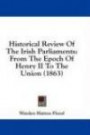 Historical Review Of The Irish Parliaments: From The Epoch Of Henry II To The Union (1863)