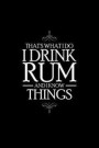 That's What I Do I Drink Rum and I Know Things: Blank Lined Journal to Write in - Ruled Writing Notebook