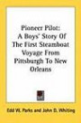 Pioneer Pilot: A Boys' Story Of The First Steamboat Voyage From Pittsburgh To New Orleans (Kessinger Publishing's Rare Reprints)