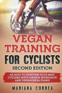 VEGAN TRAINING FoR CYCLISTS SECOND EDITION: 60 DAYS To PERFORM YOUR BEST CYCLING WITH UNIQUE WORKOUTS AND VEGAN MEAL PLANS