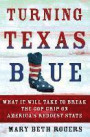 Turning Texas Blue: What It Will Take to Break the GOP Grip on America's Reddest State