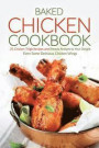 Baked Chicken Cookbook: 25 Chicken Thigh Recipes and Breasts Recipes to Your Delight - Even Some Delicious Chicken Wings