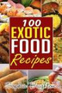100 Exotic Food Recipes (Casserole Recipes, Steak Recipes, Jerk Chicken, Baked Grilled Chicken)