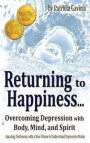 'returning to Happiness... Overcoming Depression with Body, Mind, and Spirit': Amazing Testimony with a New Vision to Understand Depressive States