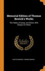 Memorial Edition Of Thomas Bewick's Works: The Fables Of Aesop, And Others, With Designs On Wood