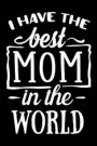 I Have the Best Mom in the World: Blank Lined Notebook Journal Diary Composition Notepad 120 Pages 6x9 Paperback Mother Grandmother Black and White