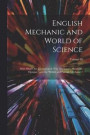 English Mechanic and World of Science: With Which Are Incorporated 'The Mechanic', 'Scientific Opinion, ' and the 'British and Foreign Mechanic.'; Volu