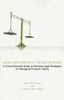 Managing Product Liability Risks: A Comprehensive Guide to Winning Legal Strategies for Managing Product Liability Exposure and Litigation