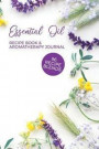 Essential Oil Recipe Book & Aromatherapy Journal 96 Recipe Blends: Blank Diffuser Recipe Organizer Oil Rating Book Aromatherapy Guide Essential Oil No