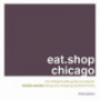 eat.shop chicago: The Indispensable Guide to Inspired, Locally Owned Eating and Shopping Establishments (Rather Chicago:: A Compendium of Desirable Independent Eating + Shopping Establishments)