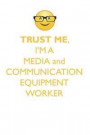 TRUST ME, I'M A MEDIA & COMMUNICATION EQUIPMENT WORKER AFFIRMATIONS WORKBOOK Positive Affirmations Workbook. Includes: Mentoring Questions, Guidance