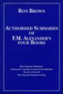 Authorized Summaries of F.M.Alexander's Four Books: Man's Supreme Inheritance, Constructive Conscious Control of the Individual, the Use of the Self and the Universal Constant in Living