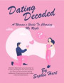 Dating Decoded. A woman's guide to choosing Mr Right
