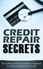 Credit Repair Secrets: The 10 Ways To Fix Your Credit & Completely Turn Bad Credit Into Good Credit