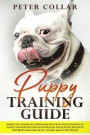 Puppy Training Guide: Made Easy and Basics Guide for Dog Training to Raising an Happy and Positive Dog with Health. Revolution Training for