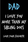 Dad I Love You More Than My Sibling Does: Father's Day Book from Brother Sister Son Daughter Child Kid - Funny Novelty Adult Gag Cheeky Birthday Xmas