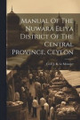 Manual Of The Nuwara Eliya District Of The Central Province, Ceylon