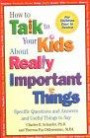 How to Talk to Your Kids About Really Important Things: Specific Questions and Answers and Useful Things to Say - For Children 4-12
