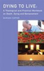Dying to Live: A Theological and Practical Workbook on Death, Dying and Beareavement
