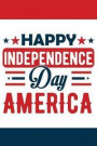 Happy Independence Day America: Awesome Fourth of July Gift Notebook Lined Journal to Write in