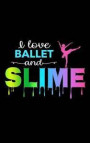 I Love Ballet and Slime: Cute Lined Composition Notebook for Ballerinas and Dancers - Dripping Rainbow Slime Note Pad Journal with Lines - Danc
