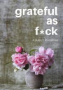 Grateful as F*ck: A Daily Planner: An Undated Daily Planner with Gratitude, Record What You're Grateful for Every Day to Improve Your Mo