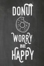 Chalkboard Journal - Donut Worry Be Happy: 100 page 6' x 9' Ruled Notebook: Inspirational Journal, Blank Notebook, Blank Journal, Lined Notebook, Blan