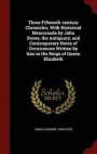 Three Fifteenth-Century Chronicles, with Historical Memoranda by John Stowe, the Antiquary, and Contemporary Notes of Occurrences Written by Him in the Reign of Queen Elizabeth