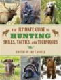 The Ultimate Guide to Hunting Skills, Tactics, and Techniques: A Comprehensive Guide to Hunting Deer, Big Game, Small Game, Upland Birds, Turkeys, Waterfowl, and Predators