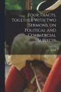 Four Tracts, Together With Two Sermons, on Political and Commercial Subjects