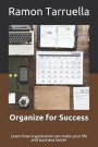 Organize for Success: Learn How Organization Can Make Your Life and Business Better