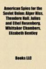 American spies for the Soviet Union: Alger Hiss, Theodore Hall, Julius and Ethel Rosenberg, Earl Browder, Whittaker Chambers, Elizabeth Bentley