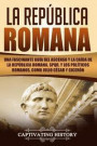 La República Romana: Una Fascinante Guía del Ascenso Y La Caída de la República Romana, Spqr, Y Los Políticos Romanos, Como Julio César Y C