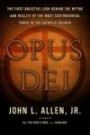 Opus Dei: The First Objective Look Behind The Myths And Reality Of The Most Controversial Force In The Catholic Church