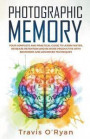 Photographic Memory: Your Complete and Practical Guide to Learn Faster, Increase Retention and Be More Productive with Beginners and Advanc