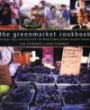 The Greenmarket Cookbook: Recipes, Tips, and Lore from the Wold Famous Urban Farmers' Market