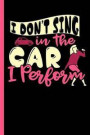 I Don't Sing in the Car I Perform: Notebook, Journal or Diary - Take Your Notes or Gift It A to a Singer Friend, College Ruled Paper (120 Pages, 6x9')