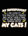 My Superpower? I Can Listen to You Talk for 10 Minutes and I Won't Hear a Thing You've Said Because I Was Thinking about My Cats!: Lined Journal Noteb