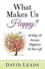 What Makes Us Happy?: 10 Ways to Increase Happiness in Your Life
