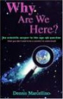 Why Are We Here?: The Scientific Answer to This Age-Old Question(That You Don't Need to Be a  Scientist to Understand)