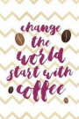 Change The World Start With Coffee: Blank Lined Notebook Journal Diary Composition Notepad 120 Pages 6x9 Paperback ( Coffee Lover Gift ) (White Stripe