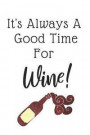 It's Always A Good Time For Wine: Funny Wine Gifts For Women, Ideal For Bachelorette Parties, Bridal Showers (Blank, Lined Notebook)