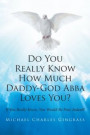 Do You Really Know How Much Daddy-God Abba Loves You?