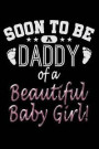 Soon To Be A Daddy Of A Beautiful Baby Girl: Journal, 6 x 9 Notebook, 120 lined pages